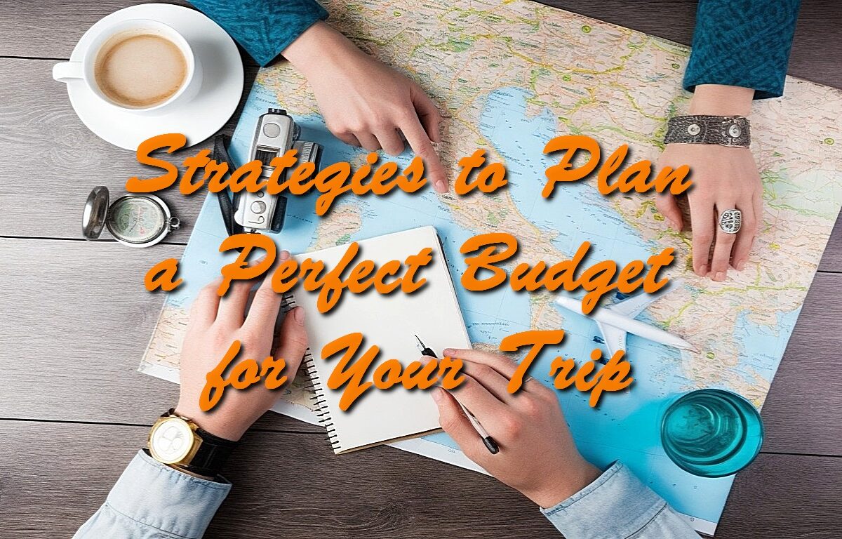 Strategies to Plan a Perfect Budget for Your Trip